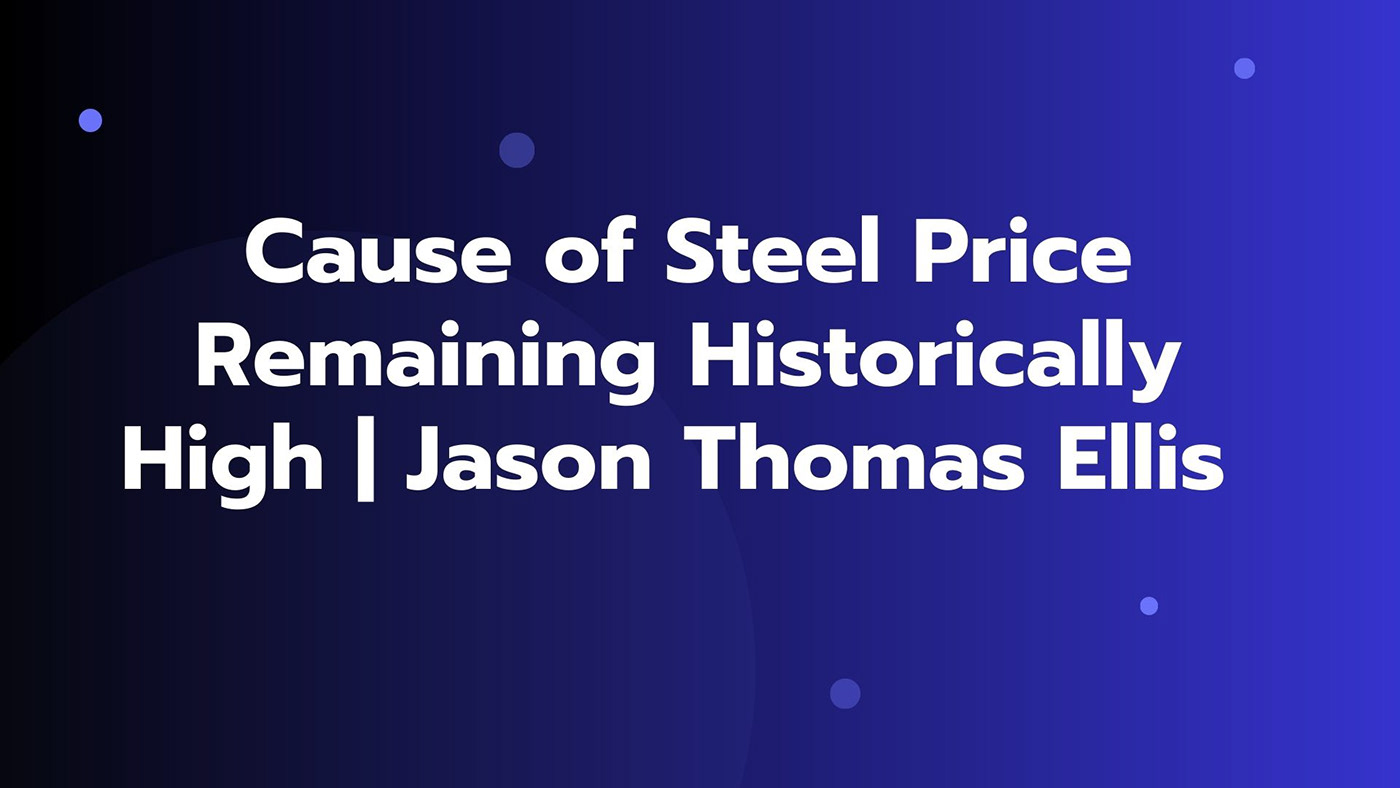 Steel Price Remaining Historically High | Jason Thomas Ellis