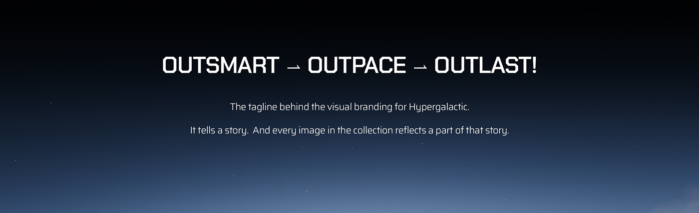 Outsmart ⇀ Outpace ⇀ Outlast!
The tagline behind the visual branding for Hypergalactic.