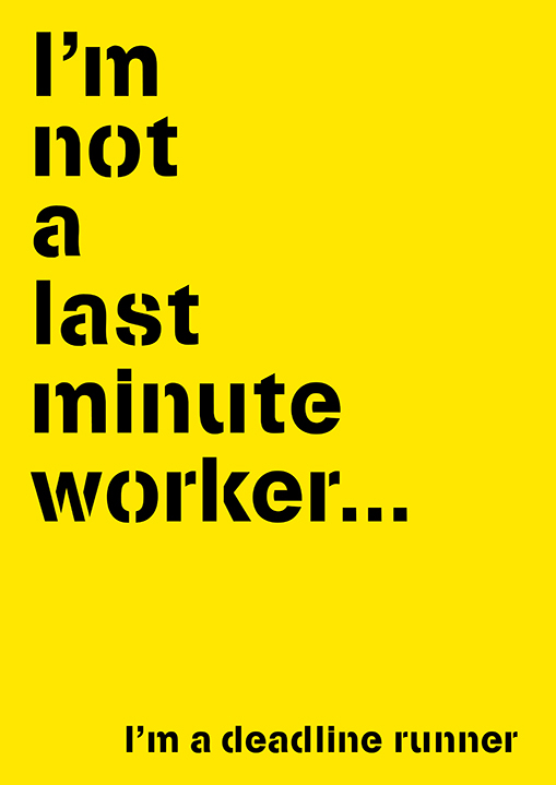 design student yellow black last minute worker deadline process Believe in  experiment poster school