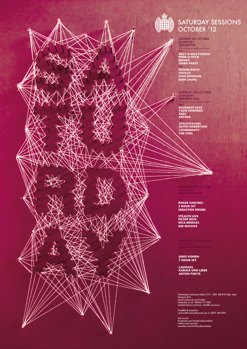 Ministry of Sound Saturday Saturday Sessions D&AD Competition a2 posters typographic sound sound waves club London september october November monthly Weekly Promotion advert colour yellow purple pink blue string cotton nails geometric Sharp Ultra Violet UV bright vibrant Colourful  a3 White luminous neon public DJ line up night club DANCE   brief lights strobe lighting iconic Marker color pencil pen ink paint presentation Surf skateboard silk screen t-shirts icons streetwear magazine mix medium artist visual presentation designer Illustrative merchandising fashion apparel apparel textile management technical abilities Display display props 3D 3D collateral 2D print manufacturing Embroidery stitching sewing paper construction adventure art Retail interiors character development characters cartoon editorial fantasy hip hop hip-hop Custom design grunge concert band mixed media silkscreen dimensional prop fabrication Illustrator vector photoshop decorate craft Muppets looney bunnies witch pumpkins super heroes puppets odyssey spawn yummy museum junk death spider junkfood stencils beast behemoth brute Centaur colossus dragon FIEND freak hellion leviathan lusus naturae mammoth miscreation monstrosity ogre Phoenix savage Titan villain Werewolf banshee daemon phantasm phantom poltergeist shadow soul specter llustration inspiration daily best week sites freebie free tutorial iphone Pixelmator photo manipulation poster illustrations houses iPad contest interview HDR type ads gadgets giveaway FFFF websites offices video case study 3D typography mania TTT download architect Day textures Cinema colors dimensional prop adobe illustrator Artistry glyphs iconoclastic symbol monster skull devil demon xgames deviant famous comic tattoo rap japanese monsters robot shogun kaiju Circus punk Flames tags bomb Space  Invaders xray Tiki tiger strips lighting bolts rockets evil sketchels 80s 80's eighties tv manga Comix pixel atari tentacles stylized drip simpsonized War silo Silhouette black bat 8-bit bit Eight splatter vampire underwater zombie blood flesh tear torn mash-up Mash up REMIX social network Island japan godzilla toys science new yorker electric tools Santino Rice taiwan sticker gallery Collaboration postcard