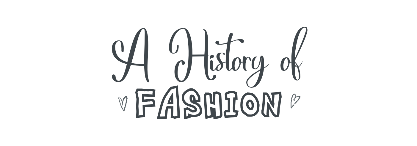 A HISTORY OF FASHION