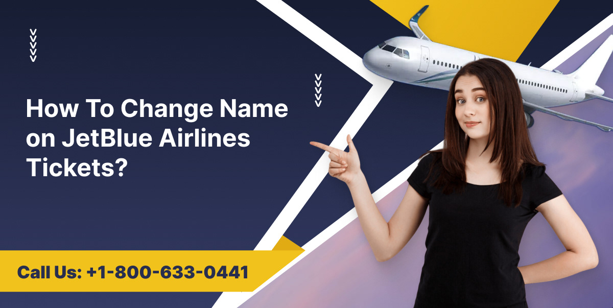 How To Change Name on JetBlue Airlines Tickets?
