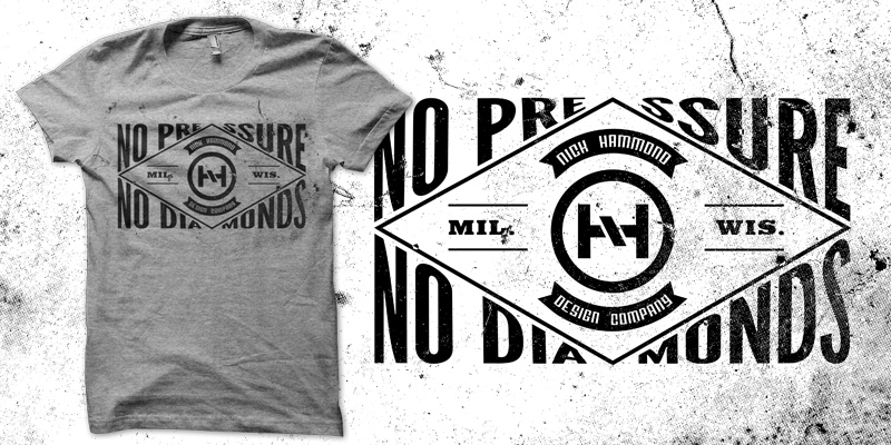 nick hammond nick hammond design NickHammondDesign.com No Pressure No Diamonds tshirt Tshirt Design grunge Grunge TShirt  typography Typography TShirt