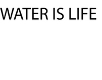 WATER IS LIFE