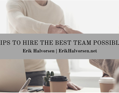 Tips to Hire the Best Team Possible | Erik Halvorsen