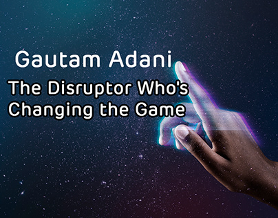 Gautam Adani: The Disruptor Who’s Changing the Game