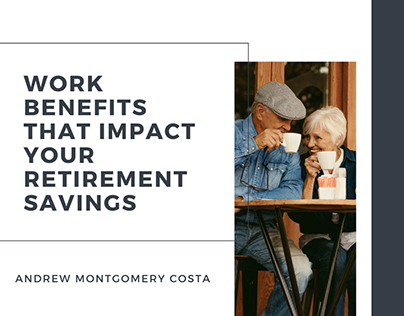 Work Benefits That Impact Your Retirement Savings