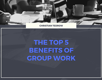 The Top 5 Benefits of Group Work by Christian Tedrow