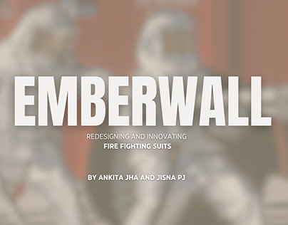 EmberWall Project// Redesigning Fire Fighting Suits