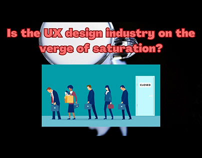 Is the UX design industry on the verge of saturation?