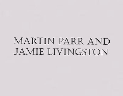 MARTIN PARR AND JAMIE LIVINGSTON