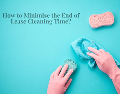 How to Minimise the End of Lease Cleaning Time?