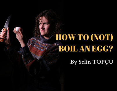 HOW TO (NOT) BOIL AN EGG? Directed by Selin TOPÇU