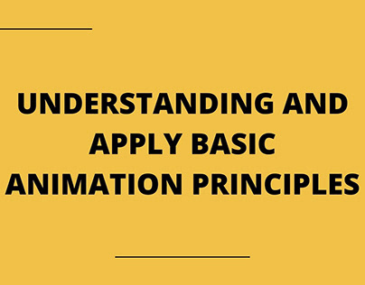 UNDERSTANDING AND APPLY BASIC ANIMATION PRINCIPLES