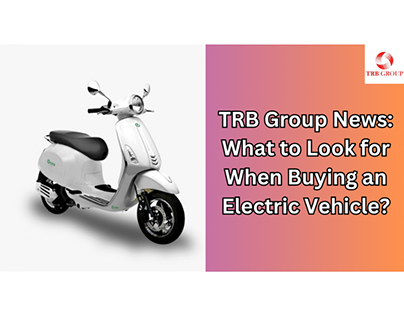 TRB Group News: What When Buying an Electric Vehicle?