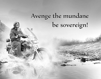 Avenge the mundane be sovereign!