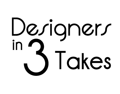 Designers in 3 Takes