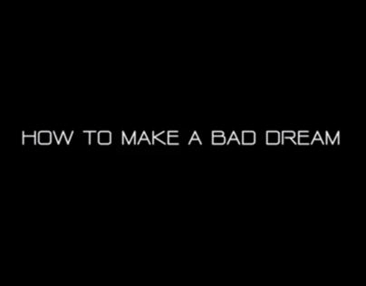 How to make a Bad Dream