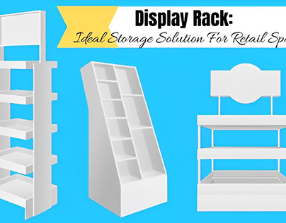 Display Rack: Ideal Storage Solution For Retail Spaces