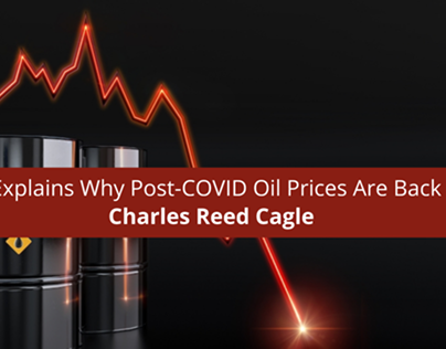 Charles Reed Cagle Explains Why Post-COVID Oil Prices
