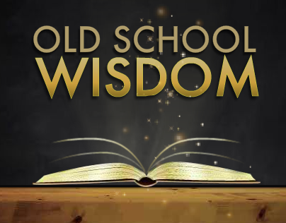 Old School Wisdom, New School Knowledge