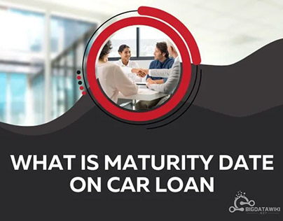What is a Maturity Date on a Car Loan?