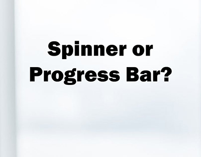 Spinner or Progress Bar?