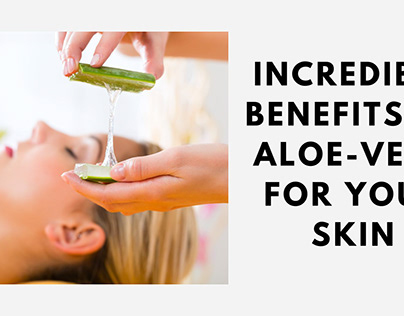 Incredible Benefits of Aloe-Vera for Your Skin