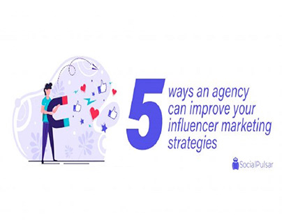 5 Ways An Agency Can Improve Your Influencer Marketing