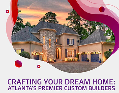 Crafting Home: Atlanta's Premier Custom Builders