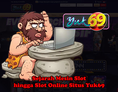 Sejarah Mesin Slot hingga Slot Online Situs Yuk69
