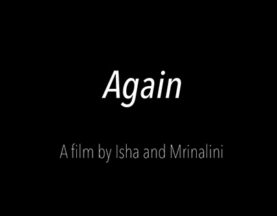 Again, a film by Isha Thakkar & Mrinalini Kumar