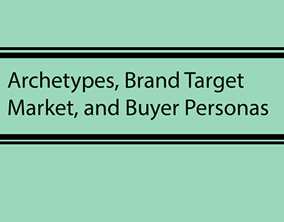 Archetypes, Brand Target Markets, and Buyer Personas