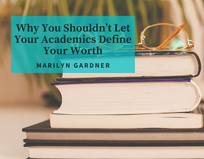 Why You Shouldn’t Let Your Academics Define Your Worth
