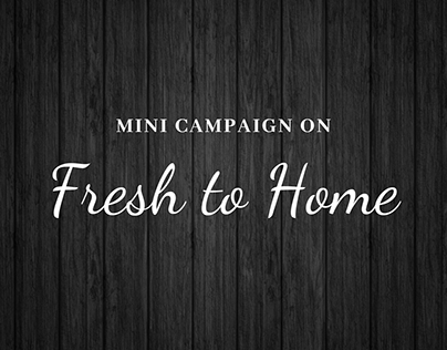 Fresh to Home- Mini Campaign