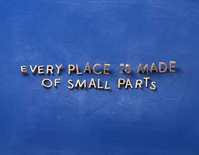 Every place is made of Small Parts
