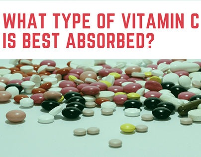 WHAT TYPE OF VITAMIN C IS BEST ABSORBED?