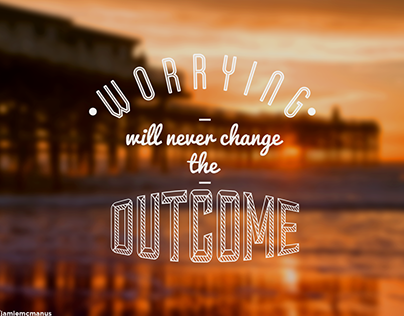 Worrying Will Never Change The Outcome - Typography