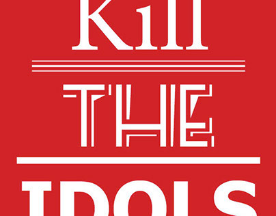 Kill The Idols
