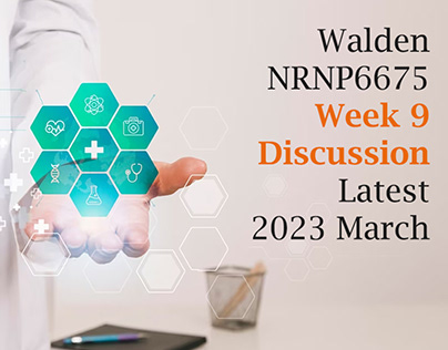Walden NRNP6675 Week 9 Discussion Latest 2023 March