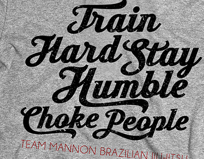 Train Hard. Stay Humble. Choke People.