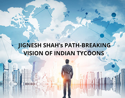 JIGNESH SHAH’s PATH-BREAKING VISION OF INDIAN TYCOONS