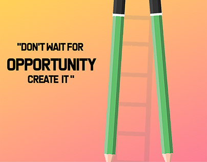 "Don't wait for opportunity create it"