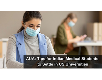 AUA: TIPS FOR INDIAN MEDICAL STUDENTS TO SETTLE IN US