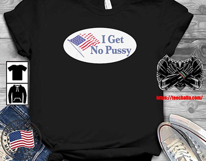 I Get No Pussy American Flag T-T-Shirt