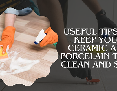 Tips to Keep Your Ceramic and Porcelain Tiles Clean