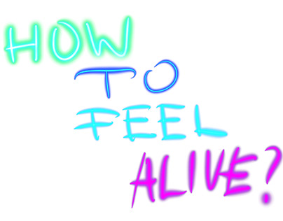 How to feel alive?