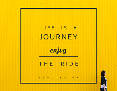 Life is a journey. Enjoy the ride.