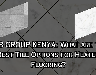 TRB GROUP KENYA: The Best Tile for Heated Flooring?