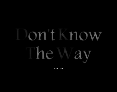 Don't Know The Way 🖤
